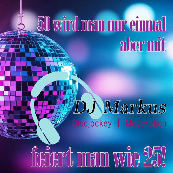50-wird-man-nur-einmal 50 wird man nur einmal - aber mit DJ Markus Saxert feiert man wie 25!